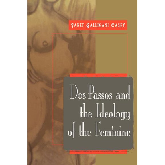 Cambridge Studies in American Literature DOS Passos and the Ideology of the Feminine, Book 115, (Paperback)