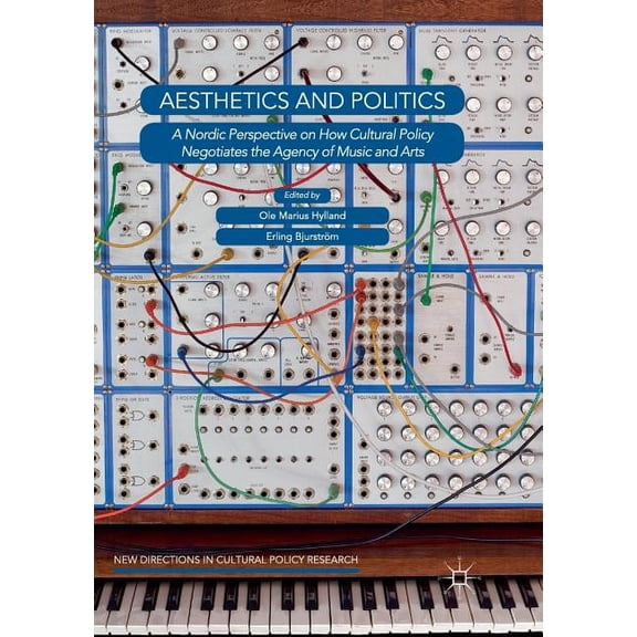 New Directions in Cultural Policy Resear Aesthetics and Politics: A Nordic Perspective on How Cultural Policy Negotiates the Agency of Music and Arts, (Paperback)