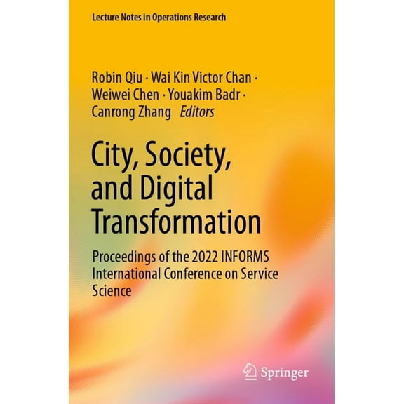 Lecture Notes in Operations Research City, Society, and Digital Transformation: Proceedings of the 2022 Informs International Conference on Service Science, (Paperback)