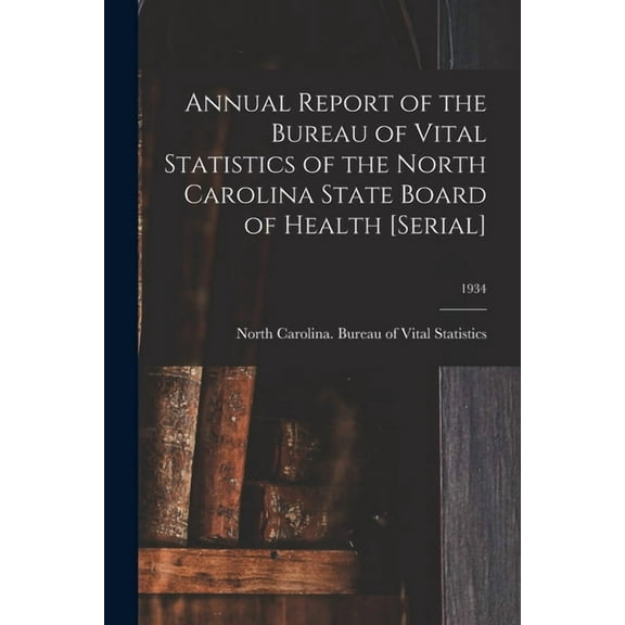 Annual Report of the Bureau of Vital Statistics of the North Carolina State Board of Health [serial]; 1934 (Paperback)