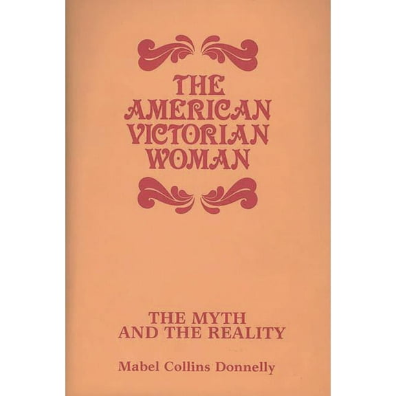 Contributions in Women's Studies The American Victorian Woman, Book 71, (Hardcover)