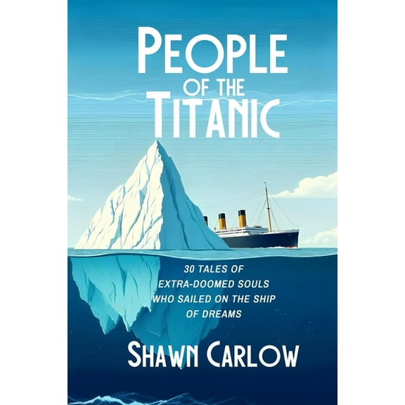 People of the Titanic: 30 Tales of Extra-Doomed Souls Who Sailed on the Ship of Dreams, (Paperback)