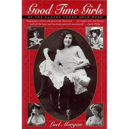 Good Time Girls of the Alaska-Yukon Gold Rush : Secret History of the Far (Best Time To Text A Girl)