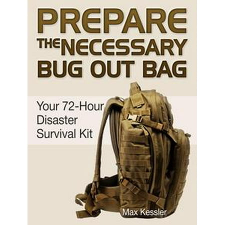 Prepare the Necessary Bug Out Bag: Your 72-Hour Disaster Survival Kit - (Best Survival Bug Out Bag)