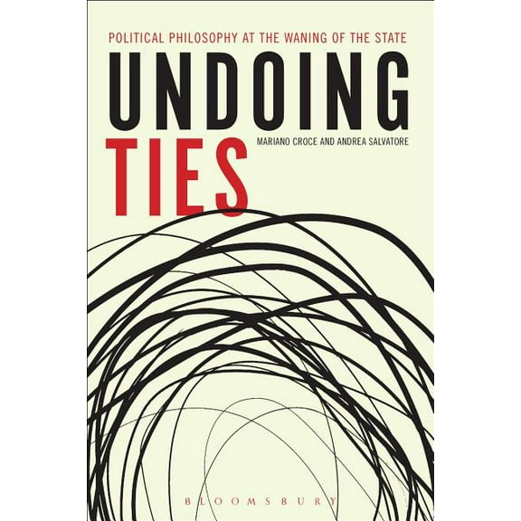 Undoing Ties: Political Philosophy at the Waning of the State, (Hardcover)