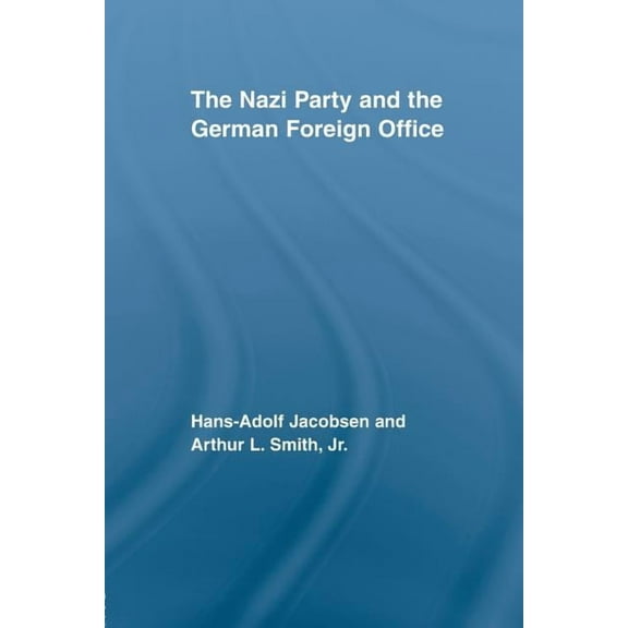 Routledge Studies in Modern European His The Nazi Party and the German Foreign Office, (Paperback)