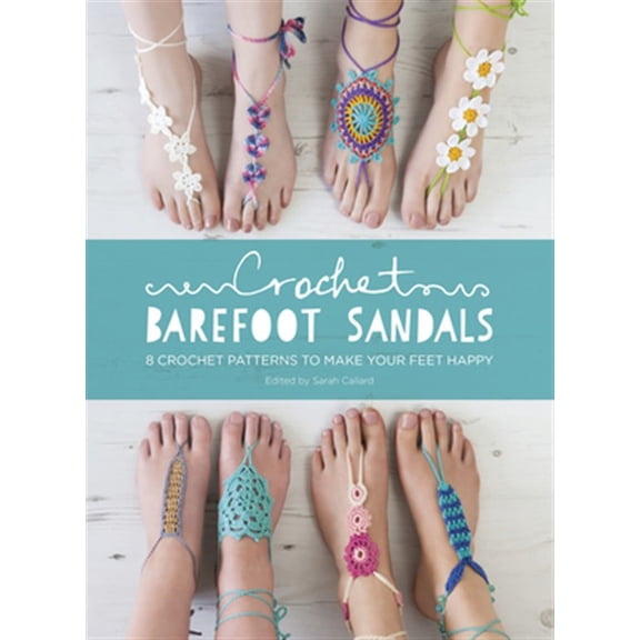 Pre-Owned Crochet Barefoot Sandals: 8 Crochet Patterns to Make Your Feet Happy (Paperback) by Anna Fazakerley, Sarah Shrimpton, Cara Medus