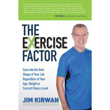 The Exercise Factor : Ease Into the Best Shape of Your Life Regardless of Your Age, Weight or Current Fitness