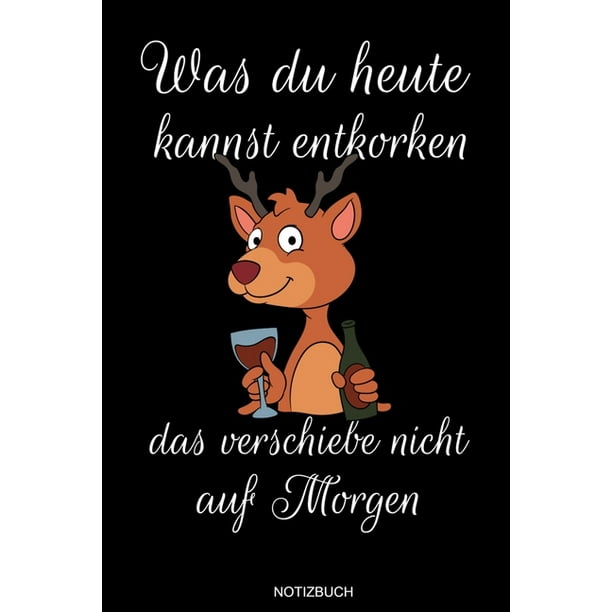 Was du heute kannst entkorken das verschiebe nicht auf Morgen