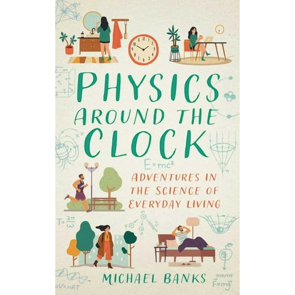 Physics Around the Clock: Adventures in the Science of Everyday Living, (Paperback)