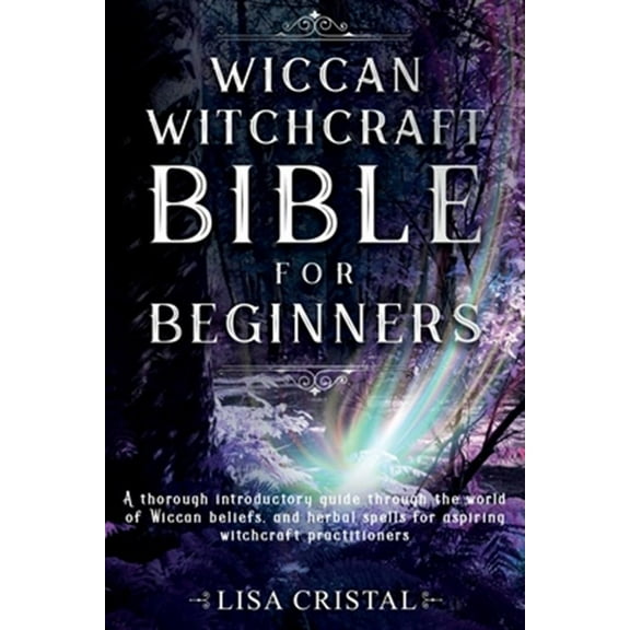 Wiccan Witchcraft Bible for beginners: A thorough introductory guide through the world of Wiccan (Paperback) by Lisa Cristal