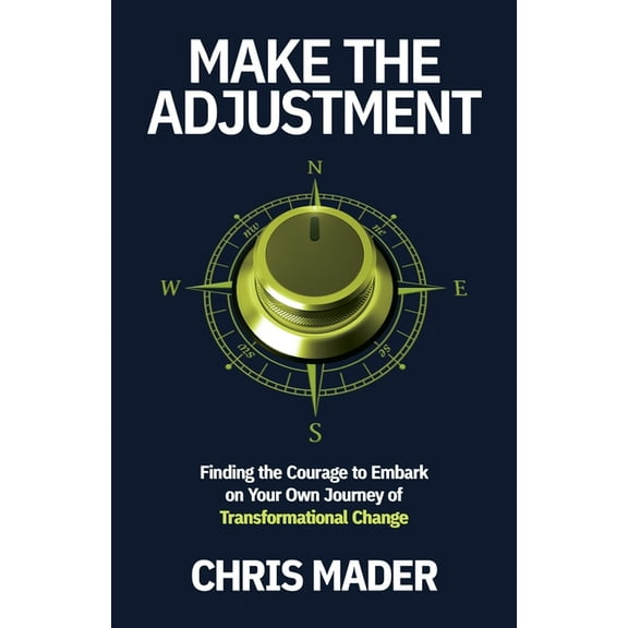 Make the Adjustment: Finding the Courage to Embark on Your Own Journey of Transformational Change, (Paperback)
