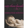 thumbnail image 1 of Pre-Owned Into These Hands: Wisdom from Midwives (Paperback) 0981870856 9780981870854, 1 of 1