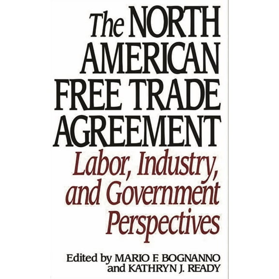 The North American Free Trade Agreement: Labor, Industry, and Government Perspectives, (Paperback)