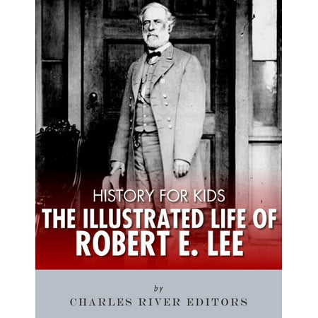 History for Kids: The Illustrated Life of Robert E. Lee - eBook
