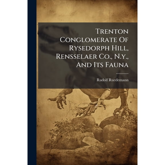 Trenton Conglomerate Of Rysedorph Hill, Rensselaer Co., N.y., And Its Fauna (Paperback)
