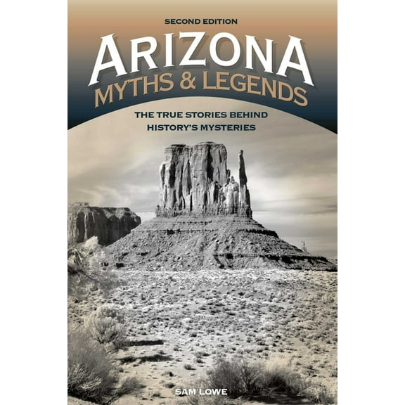 Legends of the West Arizona Myths and Legends: The True Stories behind History's Mysteries, (Paperback)