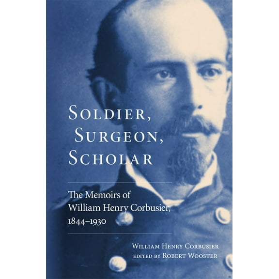 Soldier, Surgeon, Scholar: The Memoirs of William Henry Corbusier, 1844-1930, (Paperback)