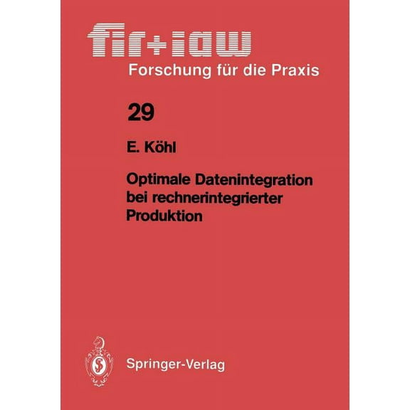 Fir iaw Forschung Für Die Praxis Optimale Datenintegration Bei Rechnerintegrierter Produktion, Book 29, (Paperback)