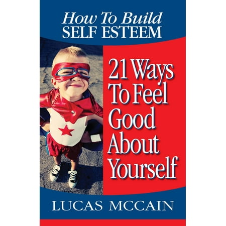 How To Build Self Esteem: 21 Ways To Feel Good About Yourself - (Best Way To Build Self Esteem)