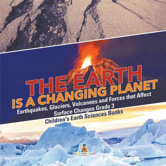 The Earth is a Changing Planet Earthquakes, Glaciers, Volcanoes and Forces that Affect Surface Changes Grade 3 Children', (Paperback)