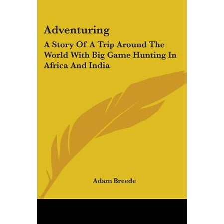 Adventuring : A Story of a Trip Around the World with Big Game Hunting in Africa and