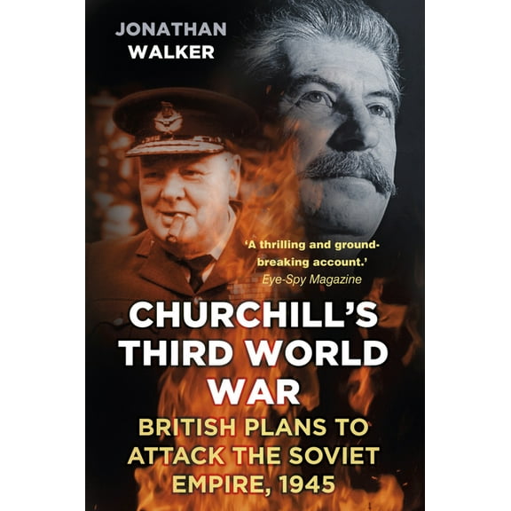 Churchill's Third World War: British Plans to Attack the Soviet Empire 1945, (Paperback)