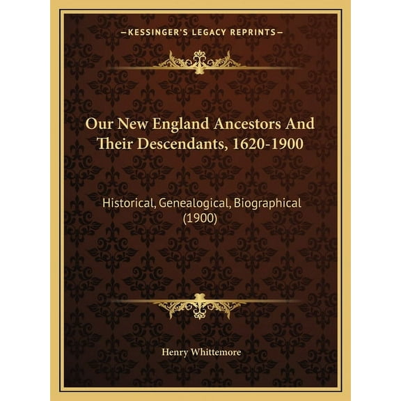 Our New England Ancestors and Their Descendants, 1620-1900 : Historical, Genealogical, Biographical (1900)