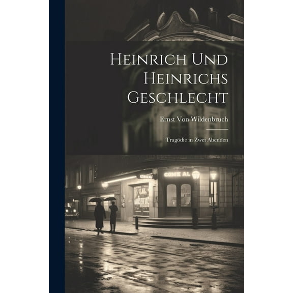 Heinrich Und Heinrichs Geschlecht: Tragödie in Zwei Abenden (Paperback)
