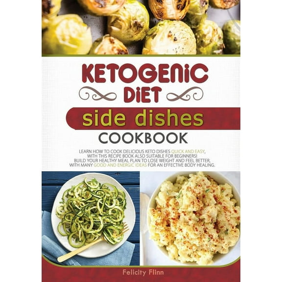 Ketogenic Diet Cookbook: Ketogenic Diet Side Dishes Cookbook : Learn How to Cook Delicious Keto Dishes Quick and Easy, with This Recipe Book Suitable for Beginners! Build Your Healthy Meal Plan to Lose Weight and Feel Better, with Many Good and Energic Ideas for an Effective Body Healing. (Series #9) (Paperback)