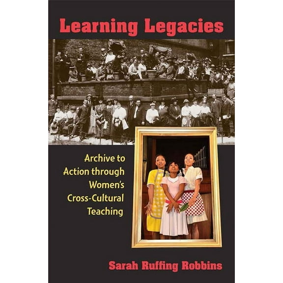 New Public Scholarship Learning Legacies: Archive to Action Through Women's Cross-Cultural Teaching, (Paperback)