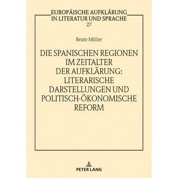 Europäische Aufklärung in Literatur Und Sprache: Die spanischen Regionen im Zeitalter der Aufklaerung - Literarische Darstellungen und politisch-oekonomische Reform (Hardcover)