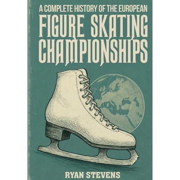 A Complete History of the European Figure Skating Championships, (Hardcover)
