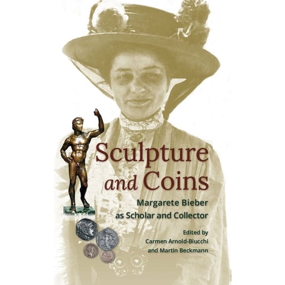 Loeb Classical Library: Sculpture and Coins: Margarete Bieber as Scholar and Collector (Hardcover)