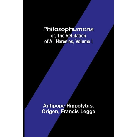 Philosophumena; or, The refutation of all heresies, Volume I, (Paperback)