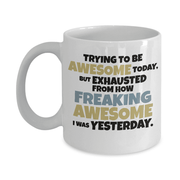 Trying To Be Awesome Today Funny Humorous Coffee & Tea Mug, Best Birthday Gag Giftables for Best Friend, Boyfriend, Girlfriend, Mom, Dad, Him or Her, Men & Women Coworker and Boss (11oz)
