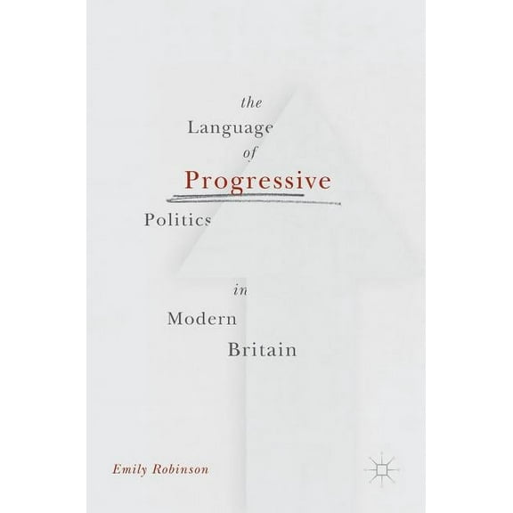 The Language of Progressive Politics in Modern Britain, (Hardcover)