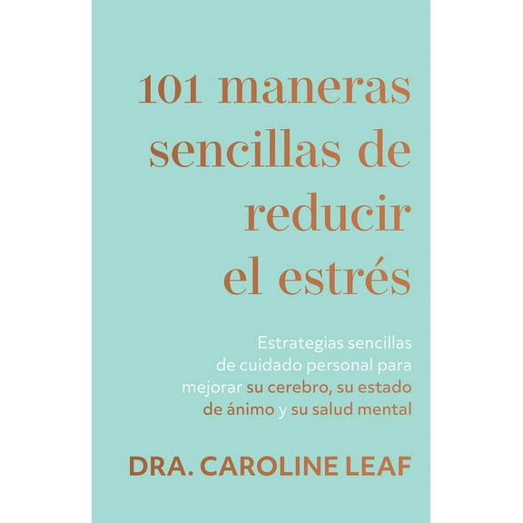 101 Maneras Sencillas de Reducir El Estrés: Estrategias Sencillas de Cuidado Personal Para Mejorar Su Cerebro, Su Estado, (Paperback)