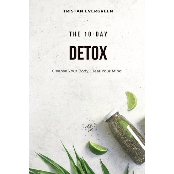 The 10-Day Detox: Cleanse Your Body, Clear Your Mind, (Paperback)