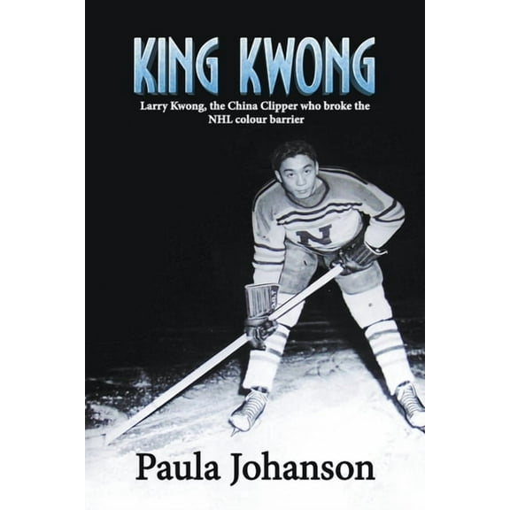 King Kwong: Larry Kwong, the China Clipper Who Broke the NHL Colour Barrier, (Paperback)