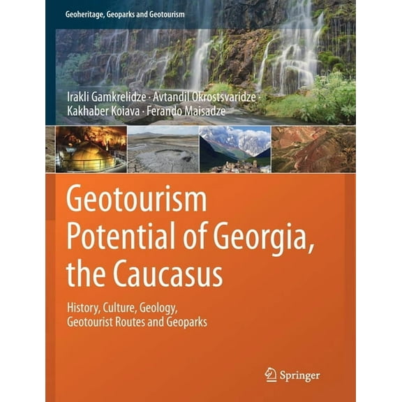 Geoheritage, Geoparks and Geotourism Geotourism Potential of Georgia, the Caucasus: History, Culture, Geology, Geotourist Routes and Geoparks, (Paperback)