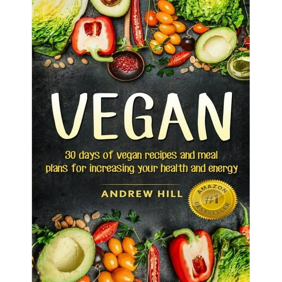 Vegan: 30 Days of Vegan Recipes and Meal Plans for Increasing Your Health and Energy, (Paperback)