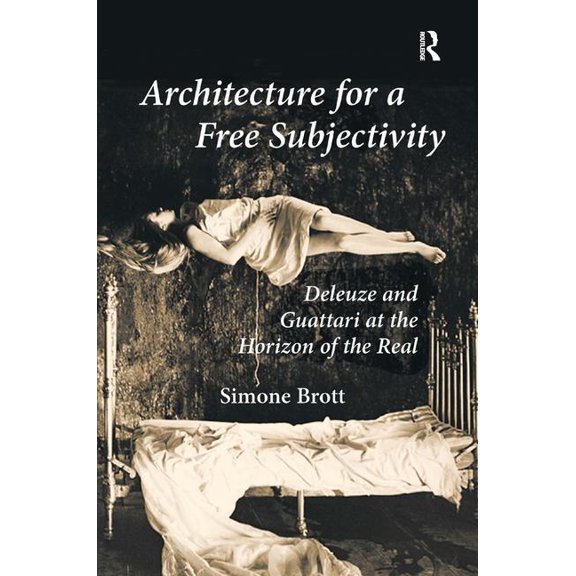 Architecture for a Free Subjectivity: Deleuze and Guattari at the Horizon of the Real, (Hardcover)
