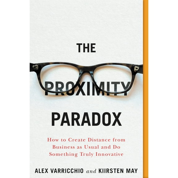 The Proximity Paradox : How to Create Distance from Business as Usual and Do Something Truly Innovative (Paperback)