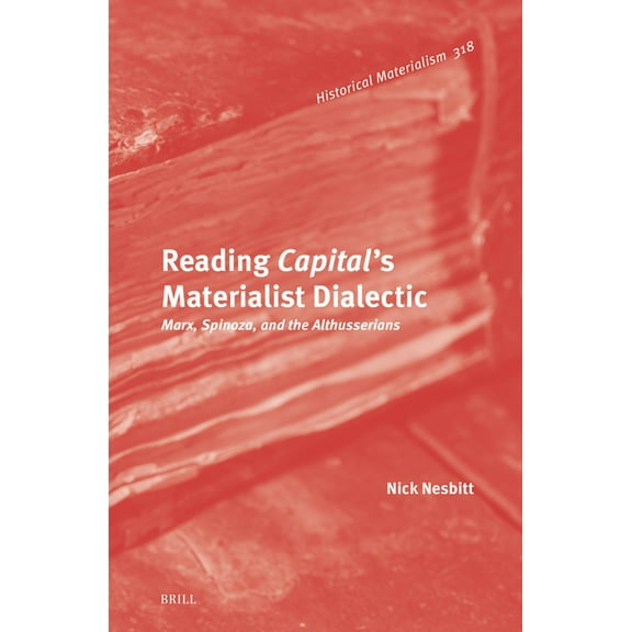 Historical Materialism Book Reading Capital's Materialist Dialectic: Marx, Spinoza, and the Althusserians, Book 318, (Hardcover)