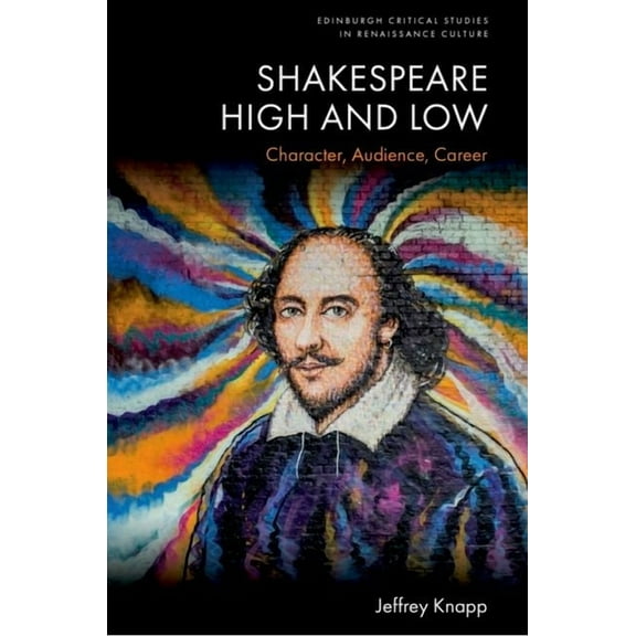 Edinburgh Critical Studies in Renaissanc Shakespeare High and Low: Character, Audience, Career, (Hardcover)