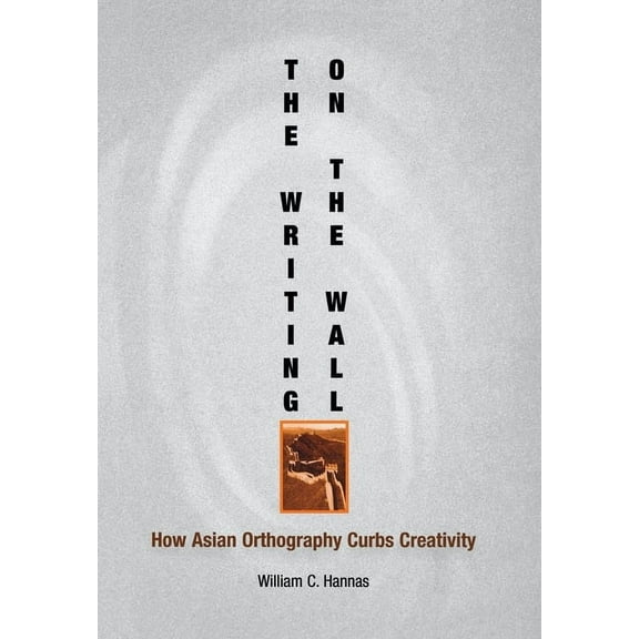 Encounters with Asia The Writing on the Wall: How Asian Orthography Curbs Creativity, (Hardcover)