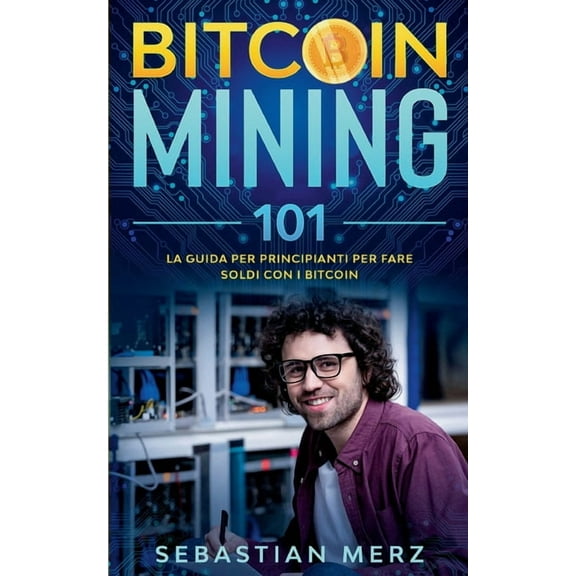 Bitcoin Mining 101: La guida per principianti per fare soldi con i Bitcoin, (Paperback)