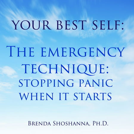 Your Best Self: The Emergency Technique, Stopping Panic When It Starts -