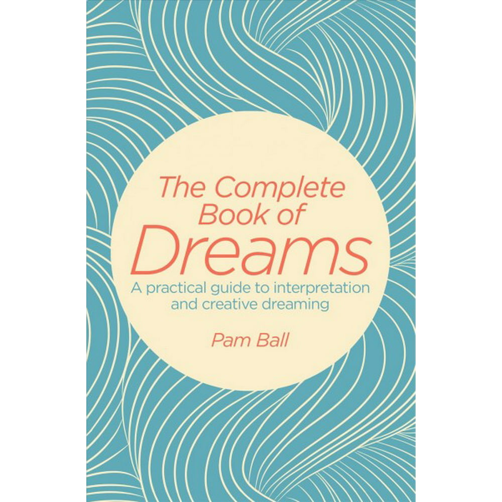 The Complete Book Of Dreams A Practical Guide To Interpretation And Creative Dreaming 